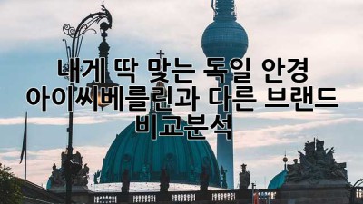 내게 딱 맞는 독일 안경? 아이씨베를린과 다른 브랜드 비교분석!