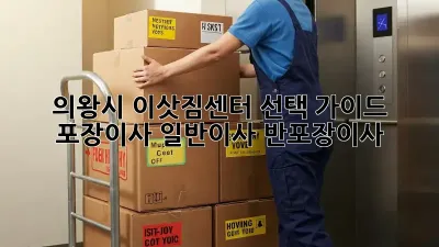의왕시 이삿짐센터 선택 가이드: 포장이사? 일반이사? 반포장이사?